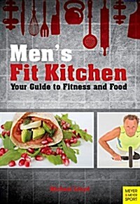 Mens Fit Kitchen : Your Guide to Fitness and Food (Paperback)