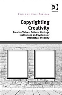 Copyrighting Creativity : Creative Values, Cultural Heritage Institutions and Systems of Intellectual Property (Hardcover, New ed)