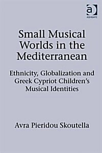 Small Musical Worlds in the Mediterranean : Ethnicity, Globalization and Greek Cypriot Childrens Musical Identities (Hardcover, New ed)