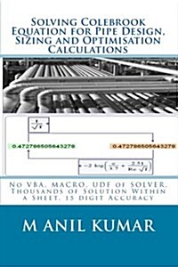 Solving Colebrook Equation for Pipe Design, Sizing and Optimisation Calculations: Solve Within Excel Worksheet - No VBA, Macro, Udf of Solver (Paperback)