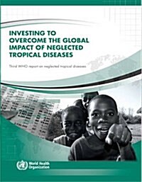 Investing to Overcome the Global Impact of Neglected Tropical Diseases: Third Who Report on Neglected Tropical Diseases 2015 (Paperback)