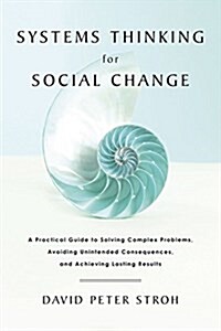 Systems Thinking for Social Change: A Practical Guide to Solving Complex Problems, Avoiding Unintended Consequences, and Achieving Lasting Results (Paperback)