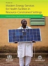 Access to Modern Energy Services for Health Facilities in Resource-Constrained Settings: A Review of Status, Significance, Challenges and Measurement (Paperback)