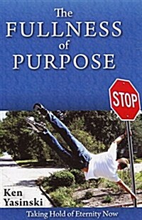 The Fullness of Purpose: Taking Hold of Eternity Now (Paperback)