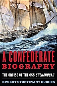 A Confederate Biography: The Cruise of the CSS Shenandoah (Hardcover)