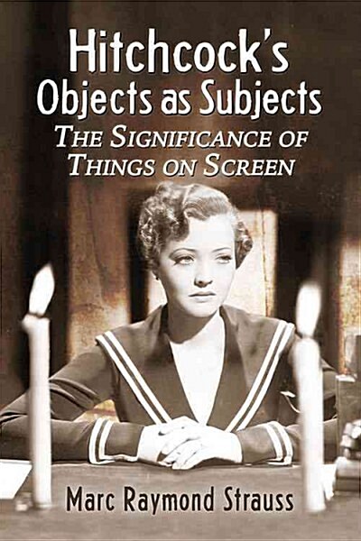 Hitchcocks Objects as Subjects: The Significance of Things on Screen (Paperback)