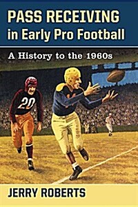 Pass Receiving in Early Pro Football: A History to the 1960s (Paperback)