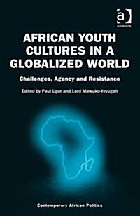 African Youth Cultures in a Globalized World : Challenges, Agency and Resistance (Hardcover, New ed)