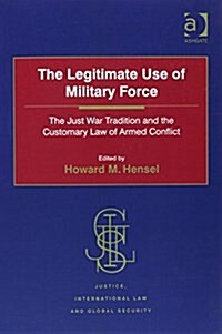 The Legitimate Use of Military Force : The Just War Tradition and the Customary Law of Armed Conflict (Paperback, New ed)