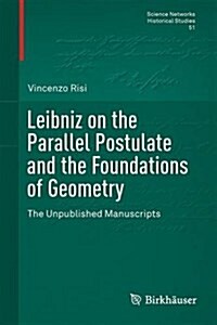 Leibniz on the Parallel Postulate and the Foundations of Geometry: The Unpublished Manuscripts (Hardcover, 2016)