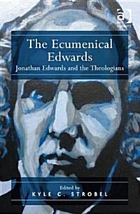 The Ecumenical Edwards : Jonathan Edwards and the Theologians (Hardcover, New ed)