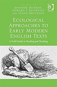 Ecological Approaches to Early Modern English Texts : A Field Guide to Reading and Teaching (Hardcover, New ed)