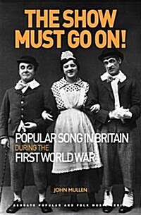 The Show Must Go On! Popular Song in Britain During the First World War (Hardcover)