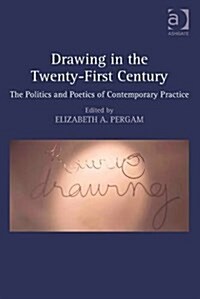 Drawing in the Twenty-First Century : The Politics and Poetics of Contemporary Practice (Hardcover, New ed)