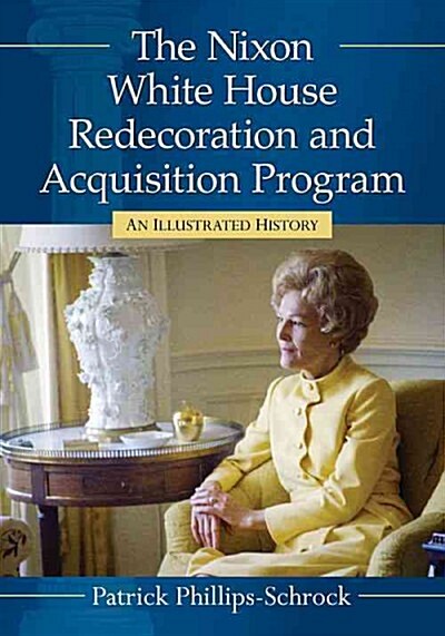 The Nixon White House Redecoration and Acquisition Program: An Illustrated History (Paperback)