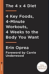 The 4 X 4 Diet: 4 Key Foods, 4-Minute Workouts, Four Weeks to the Body You Want (Hardcover)