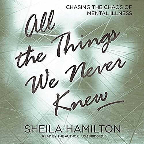 All the Things We Never Knew: Chasing the Chaos of Mental Illness (Audio CD)