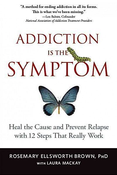 Addiction Is the Symptom: Heal the Cause and Prevent Relapse with 12 Steps That Really Work (Paperback)