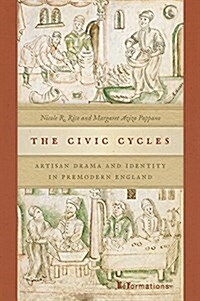 The Civic Cycles: Artisan Drama and Identity in Premodern England (Paperback)
