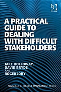 A Practical Guide to Dealing with Difficult Stakeholders (Paperback)