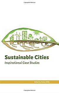 Sustainable Cities : Inspirational Case Studies (Paperback)