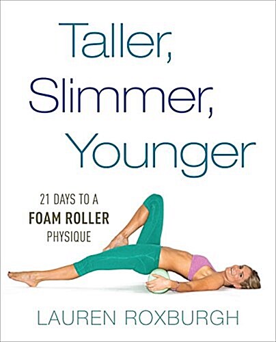 Taller, Slimmer, Younger: 21 Days to a Foam Roller Physique (Paperback)