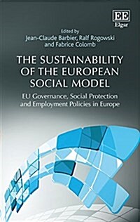 The Sustainability of the European Social Model : EU Governance, Social Protection and Employment Policies in Europe (Hardcover)