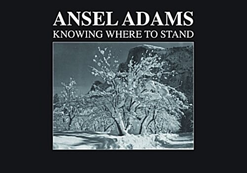Ansel Adams: Knowing Where to Stand (Hardcover)