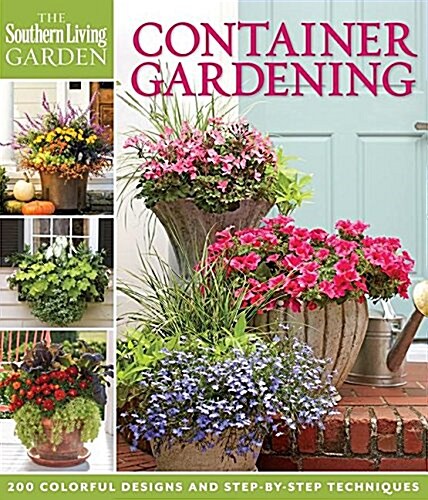 Container Gardens: Over 200 Fresh Ideas for Indoor and Outdoor Inspired Plantings (Paperback)