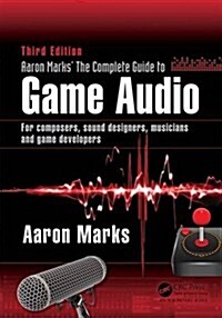 Aaron Marks Complete Guide to Game Audio : For Composers, Sound Designers, Musicians, and Game Developers (Paperback, 3 ed)