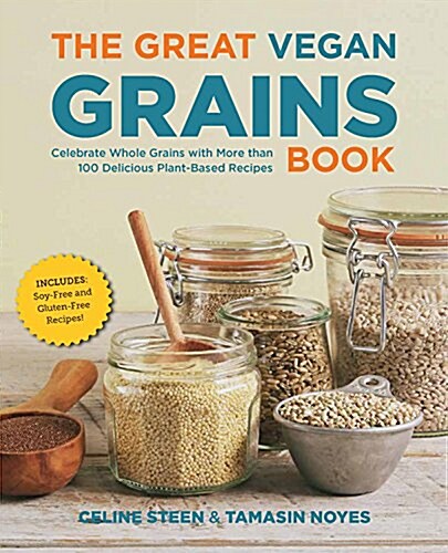 The Great Vegan Grains Book: Celebrate Whole Grains with More Than 100 Delicious Plant-Based Recipes * Includes Soy-Free and Gluten-Free Recipes! (Paperback)