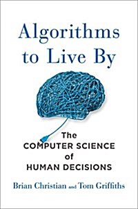 Algorithms to Live by: The Computer Science of Human Decisions (Hardcover)