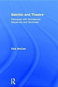 Bakhtin and Theatre : Dialogues with Stanislavski, Meyerhold and Grotowski (Hardcover)