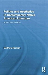 Politics and Aesthetics in Contemporary Native American Literature : Across Every Border (Paperback)