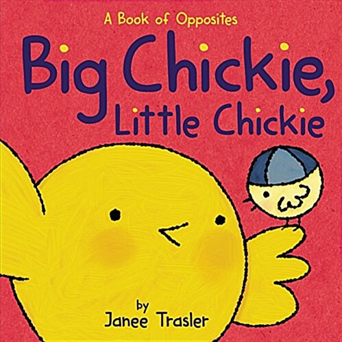 Big Chickie, Little Chickie: A Book of Opposites (Board Books)
