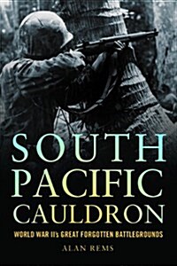 South Pacific Cauldron: World War IIs Great Forgotten Battlegrounds (Paperback)