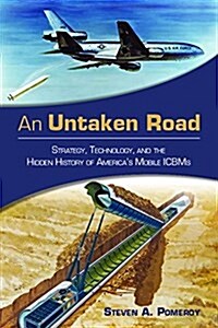 An Untaken Road: Strategy, Technology, and the Hidden History of Americas Mobile Icbms (Hardcover)