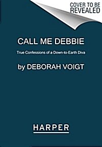 Call Me Debbie: True Confessions of a Down-To-Earth Diva (Paperback)
