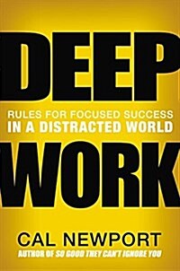Deep Work: Rules for Focused Success in a Distracted World (Hardcover)