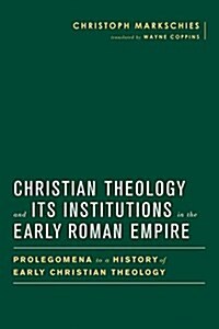 Christian Theology and Its Institutions in the Early Roman Empire: Prolegomena to a History of Early Christian Theology (Hardcover)