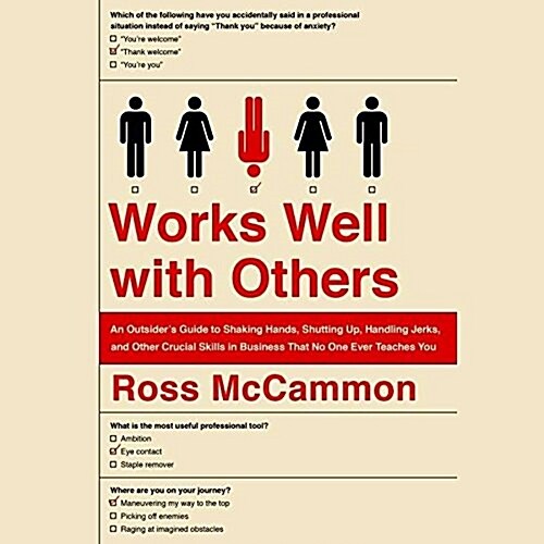 Works Well with Others: An Outsiders Guide to Shaking Hands, Shutting Up, Handling Jerks, and Other Crucial Skills in Business That No One Ev (MP3 CD)