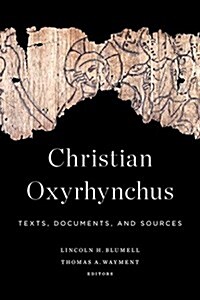 Christian Oxyrhynchus: Texts, Documents, and Sources (Hardcover)