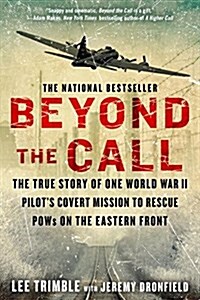 Beyond the Call: The True Story of One World War II Pilots Covert Mission to Rescue POWs on the Eastern Front (Paperback)