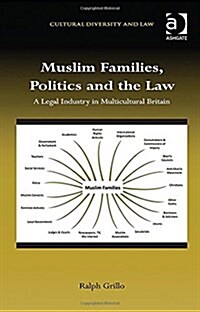 Muslim Families, Politics and the Law : A Legal Industry in Multicultural Britain (Hardcover, New ed)