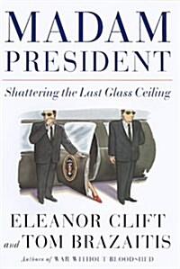 Madam President: Shattering the Last Glass Ceiling (Hardcover, First Edition)