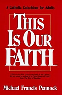 This Is Our Faith: A Catholic Catechism for Adults (Paperback)