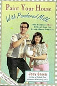 Paint Your House With Powdered Milk, and Hundreds More Offbeat Uses for Brand-Name Products (Hardcover, 1st)
