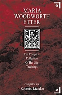 Maria Woodworth-Etter: A Complete Collection of Her Life Teachings (Hardcover)