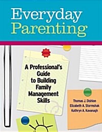 Everyday Parenting : A Professionals Guide to Building Family Management Skills (Paperback)