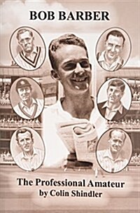 The Professional Amateur : The Cricketing Life of Bob Barber (Hardcover)